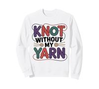 Knot Without My Yarn Funny Knitting Crochet Crocheter Sweatshirt