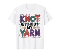 Knot Without My Yarn Funny Knitting Crochet Crocheter T-Shirt