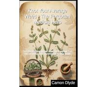 Knot Your Average Weed - The Forgotten Medical Herb: Turn the annoying garden nuisance, knotgrass, into natural salves, teas, and tinctures for total health (Rooting Against You)
