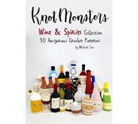 Knotmonsters: Wine & Spirits Collection: 30 Amigurumi Crochet Patterns