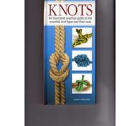 Knots: An Illustrated Practical Guide to the Essential Knot Types and Their Uses