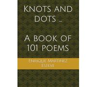 Knots and dots …: A Book of 101 Poems