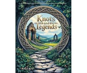 Knots and Legends Irish Mythology Coloring Book: Intricate Celtic Knotwork, Folklore and Mythical Creatures for Adult Relaxation