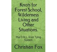 Knots for Forest School, Wilderness Living and Other Situations.: The O.W.L. Knot Tying System