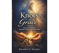 Knots of Grace: Nine Day Novena for Impossible Problems and Breakthrough