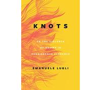 Knots, or the Violence of Desire in Renaissance Florence