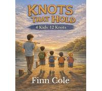 Knots That Hold: Four Kids, Twelve Knots (Tied Together by Dad)