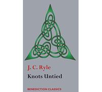 Knots Untied: Being plain statements on disputed points in Religion from the standpoint of an Evangelical Churchman