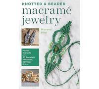 Knotted and Beaded Macrame Jewelry: Master the Skills plus 30 Bracelets, Necklaces, Earrings & More