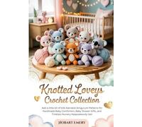 Knotted Loveys Crochet Collection: 16 Adorable Amigurumi Patterns for Handmade Baby Comforters, Baby Shower Gifts, and Timeless Nursery Keepsakes