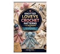 KNOTTED LOVEYS CROCHET PATTERNS FOR BEGINNERS: Soft Comfort Toys with Easy Step-by-Step Instructions