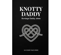 KNOTTY DADDY: 101 Bondage Dad Jokes for Grown-Ups