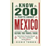 Know 200 Facts About Mexico Before You Travel There: Facts Every Traveler Should See, Taste, and Chase Across Mexico (Travel Guides)