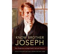 Know Brother Joseph: New Perspectives on Joseph Smith's Life & Character