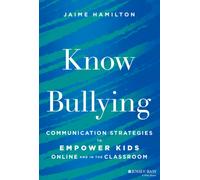 Know Bullying : Communication Strategies to Empower Kids Online and in the Classroom