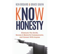 Know Honesty: Eliminate the Divide, Become a Masterful Communicator, and Connect with Anyone