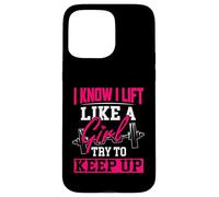 Know I Lift Like A Girl Try to Keep Up Funny Weightlifting Case for iPhone 15 Pro Max