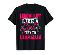 Know I Lift Like A Girl Try to Keep Up Funny Weightlifting T-Shirt
