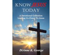 Know Jesus Today: A Devotional Collection Leading Us Closer To Jesus