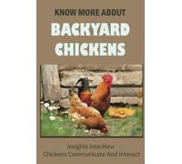 Know More About Backyard Chickens: Insights Into How Chickens Communicate And Interact