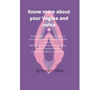 Know more about your Vagina &Vulva: Every lady's guide to have a comprehensive knowledge about your vulva and vagina-Health,pleasure,hygen and