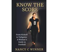 Know the Score: From Kickoff to Tailgates: A Woman’s Guide to Football