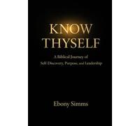 Know Thyself: A Biblical Journey of Self-Discovery, Purpose, and Leadership