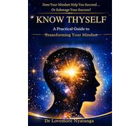 KNOW THYSELF: A Practical Guide to Transforming Your Mindset
