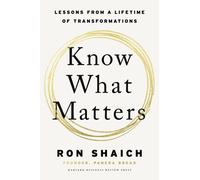 Know What Matters : Lessons from a Lifetime of Transformations
