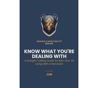 Know What You're Dealing With: A Straight-Talking Guide for Men Over 40 Living With a Narcissist (Should a Man Take It?)