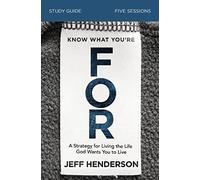 Know What You're FOR Bible Study Guide: A Strategy for Living the Life God Wants You to Live