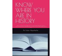 KNOW WHERE YOU ARE IN HISTORY: How to Succeed in the Digital and AI Age, Understanding the Ages of Human Development and Positioning Yourself for Success in the Digital and AI Era