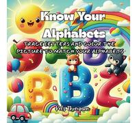 Know Your Alphabets: TRACE LETTERS AND COLOUR THE PICTURE TO MATCH YOUR ALPHABETS