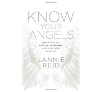 Know Your Angels: Embracing the Angels' Messages and Love into Your Life
