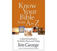 Know Your Bible from A to Z: A Quick Handbook to the People, Places, and Things
