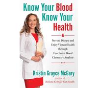 Know Your Blood, Know Your Health: Prevent Disease and Enjoy Vibrant Health through Functional Blood Chemistry Analysis