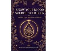 Know Your Blood, Nourish Your Body: A Blood Type Wellness Workbook (Balance Wellness Ventures Workbook Series)