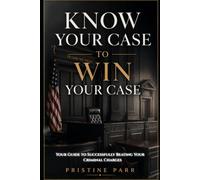 Know Your Case to Win Your Case: Your Guide to Successfully Beating Your Criminal Charges (#1 in the Stand in Your Authority Series)