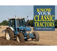Know Your Classic Tractors, 2nd Edition (Old Pond Books) 41 Iconic Models on Britain's Farms from the 1960s to the 1980s, Presented in Alphabetical Order from Belarus to Zetor, with Full-Page Photos