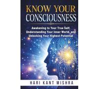 Know Your Consciousness: Awakening to Your True Self, Understanding Your Inner World, and Unlocking Your Highest Potential (Mastering Career Excellence)