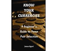 Know Your Currencies: A Beginner’s Guide to Forex Pair Selection