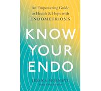 Know Your Endo: An Empowering Guide to Health and Hope with Endometriosis