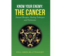 Know Your Enemy: THE CANCER – Natural Therapies, Healing Techniques and Testimonies