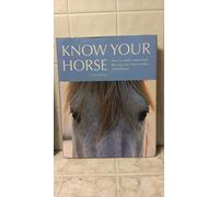 Know Your Horse: How to Really Understand the Way Your Horse Thinks and Behaves