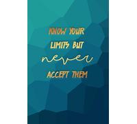 Know Your Limits: But Never Accept Them: Daily Journal