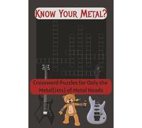 Know Your Metal?: 60 Headbanging Crossword Puzzles for Only the Metal[ist] of Metalheads + RockNRoll-Themed Coloring Pages for Rockers, Rebels & True Fans