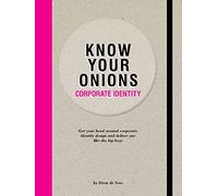 Know Your Onions - Corporate Identity: Get your Head Around Corporate Identity Design and Deliver One Like the Big Boys and Girls