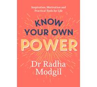 Know Your Own Power : Inspiration, Motivation and Practical Tools For Life