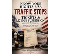 KNOW YOUR RIGHTS, USA: Traffic Stops, Tickets, and License Suspension: A Plain-Language Guide to What You're Required to Do, What You Can Say No To, and What Happens Next