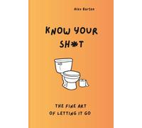 Know Your Sh*t - Mastering the Fine Art of Letting It Go: Funny health book about the poop facts.